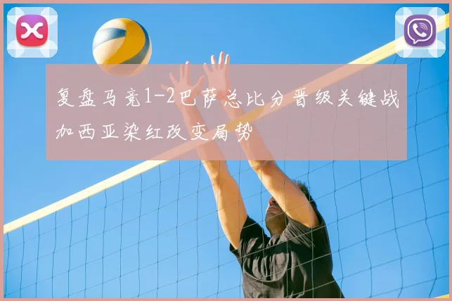 复盘马竞1-2巴萨总比分晋级关键战加西亚染红改变局势